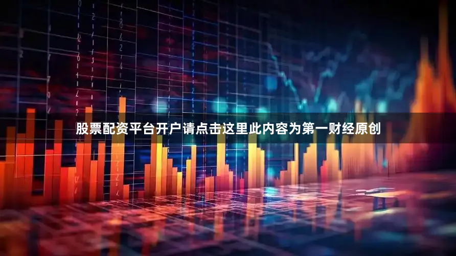 股票配资平台开户请点击这里此内容为第一财经原创