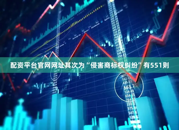配资平台官网网址其次为“侵害商标权纠纷”有551则